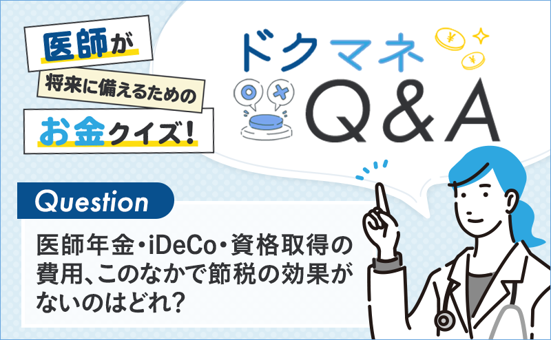 医師年金・iDeCo・資格取得の費用、このなかで節税の効果がないのはどれ？