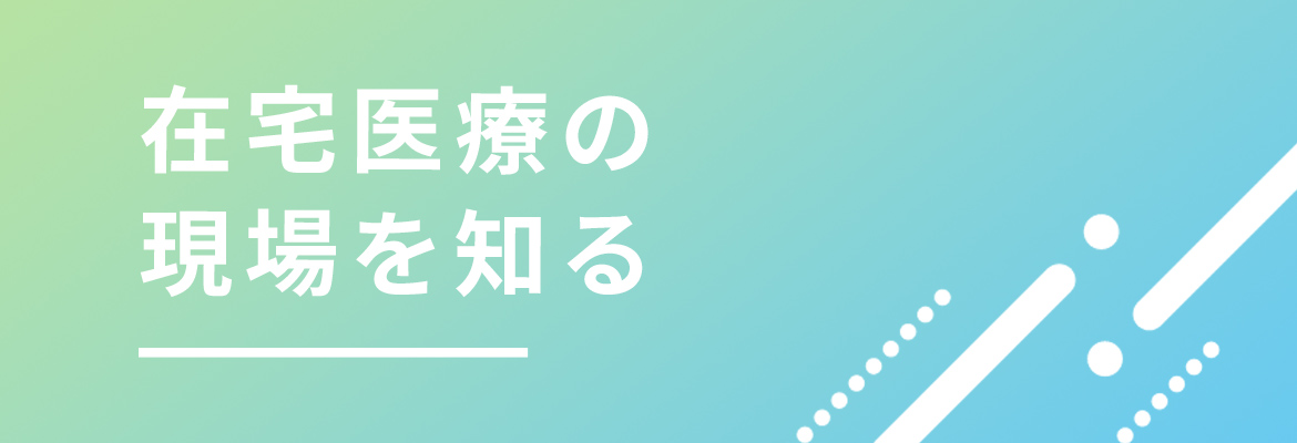 在宅医療の現場を知る