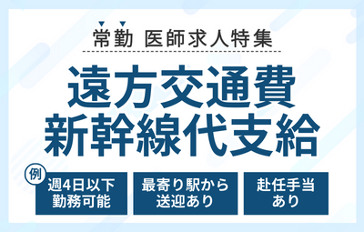 【常勤】遠方交通費支給･新幹線代支給の医師求人特集