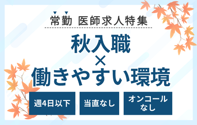 【常勤】秋入職×働きやすい環境の医師求人特集